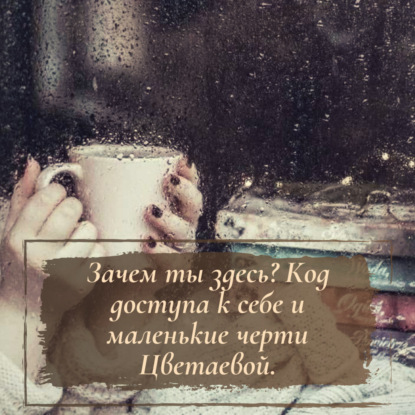 Зачем ты здесь? Код доступа к себе и маленькие черти Цветаевой.