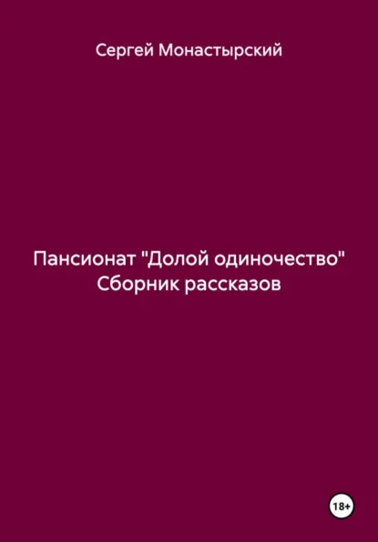 Обложка книги Пансионат «Долой одиночество» Сборник рассказов, Сергей Семёнович Монастырский