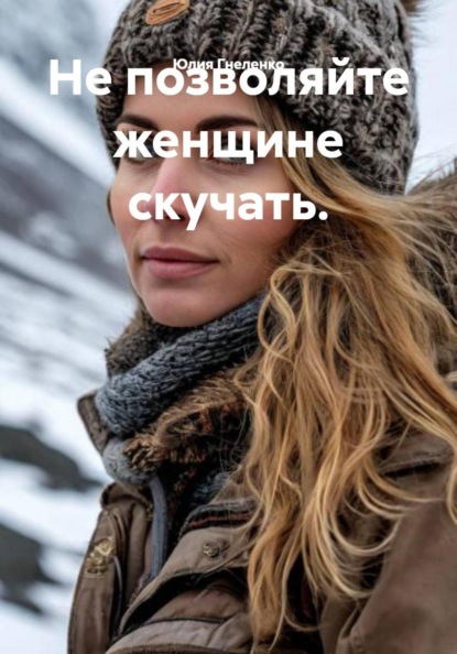 Не позволяйте женщине скучать