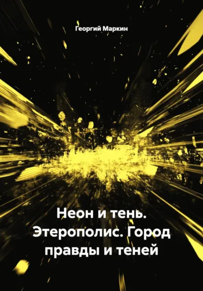 Обложка книги Неон и тень. Этерополис. Город правды и теней, Георгий Анатольевич Маркин