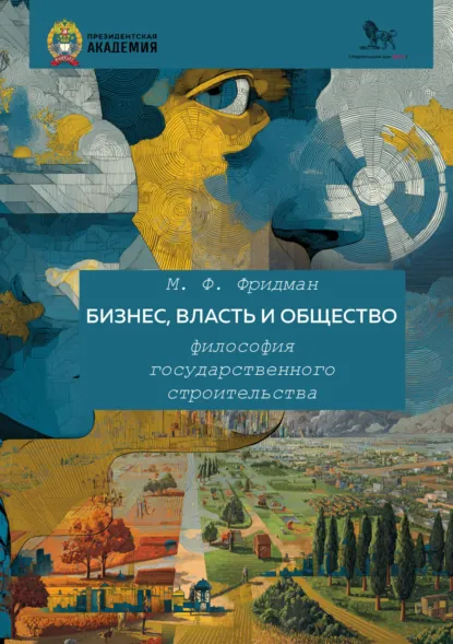 Обложка книги Бизнес, власть и общество. Философия государственного строительства, М. Ф. Фридман