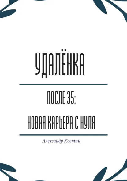 Обложка книги Удалёнка после 35: новая карьера с нуля, Александр Александрович Костин