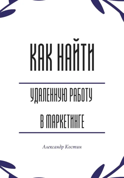 Обложка книги Как найти удалённую работу в маркетинге, Александр Александрович Костин