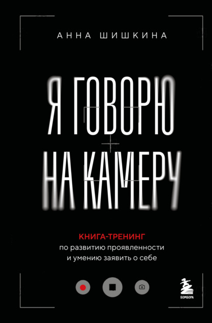 Я говорю на камеру. Книга-тренинг по развитию проявленности и умению заявить о себе