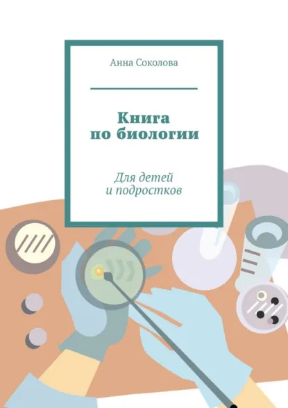 Обложка книги Книга по биологии. Для детей и подростков, Анна Соколова