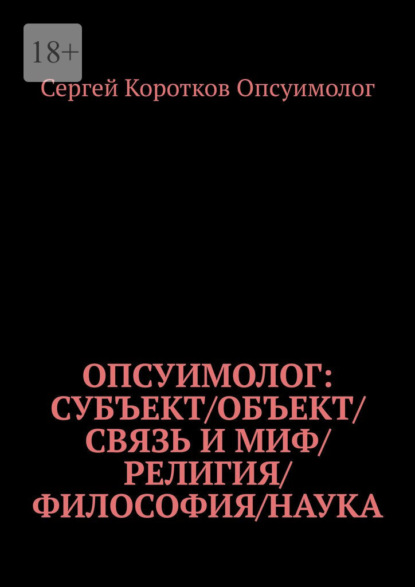 Опсуимолог: Субъект / объект / связь и миф / религия / философия / наука
