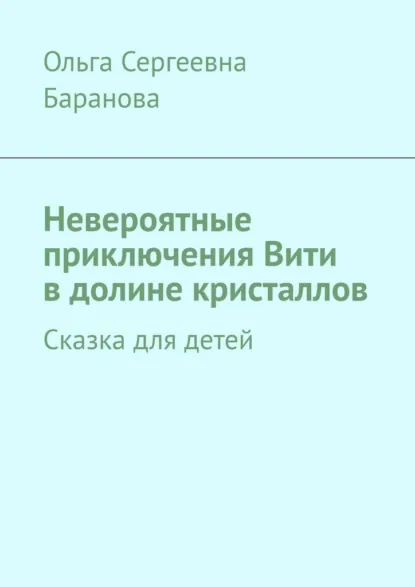 Обложка книги Невероятные приключения Вити в долине кристаллов. Сказка для детей, Ольга Сергеевна Баранова