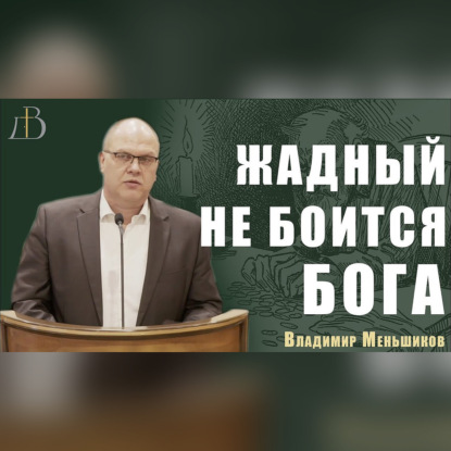 "Жадный не боится Бога" - Владимир Меньшиков | Проповедь