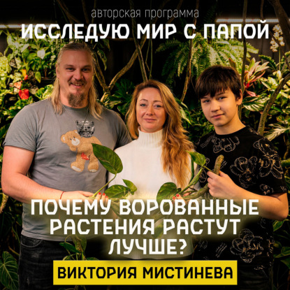 Исследую мир с папой:в гостях Виктория Мистинева, ученая, агроном-эколог и выпускница легендарной Тимирязевской академии.