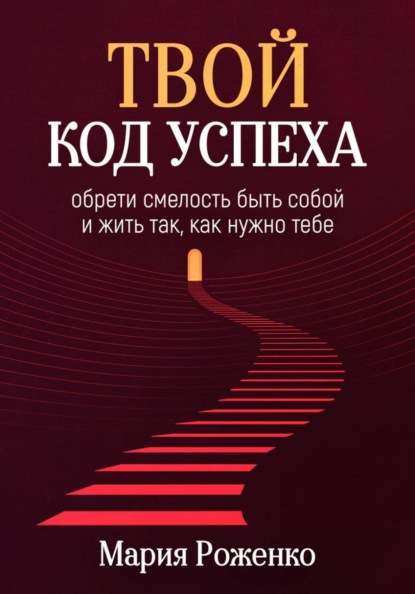 Твой код успеха: обрети смелость быть собой и жить так, как нужно тебе