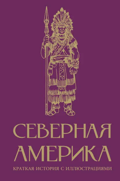 Обложка книги Северная Америка. Краткая история с иллюстрациями, Сергей Нечаев