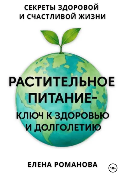 Обложка книги Растительное питание - ключ к здоровью и долголетию, Елена Романова