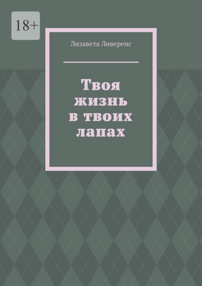 Ливеренс Лизавета: Твоя жизнь в твоих лапах