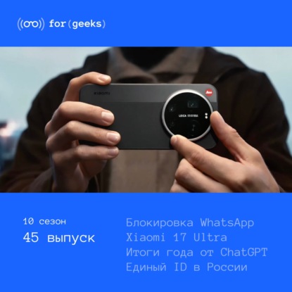 Блокировка WhatsApp × Xiaomi 17 Ultra × Единый ID в России × Итоги года от ChatGPT
