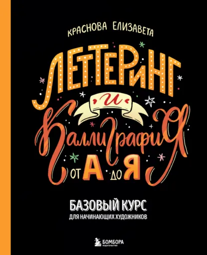 Обложка книги Леттеринг и каллиграфия. От А до Я. Базовый курс для начинающих художников, Елизавета Краснова