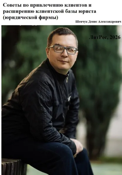 Обложка книги Советы по привлечению клиентов и расширению клиентской базы юриста (юридической фирмы), Денис Александрович Шевчук