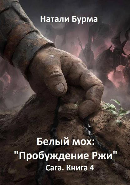 Белый мох: «Пробуждение Ржи» Сага. Книга 4
