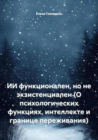 Гохнадель Елена: ИИ функционален, но не экзистенциален (О психологических функциях, интеллекте и границе переживания)