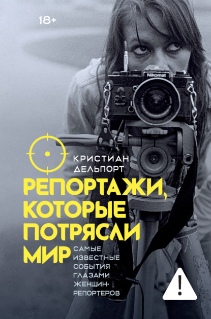 Репортажи, которые потрясли мир. Самые известные события глазами женщин-репортеров