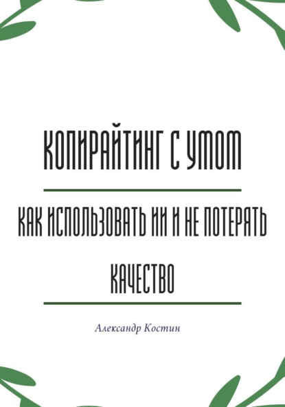 Копирайтинг с умом: как использовать ИИ и не потерять качество