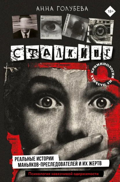 Обложка книги Сталкинг. Реальные истории маньяков-преследователей и их жертв. Психология навязчивой одержимости, Анна Голубева