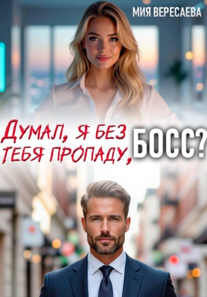 

Думал, я без тебя пропаду, босс