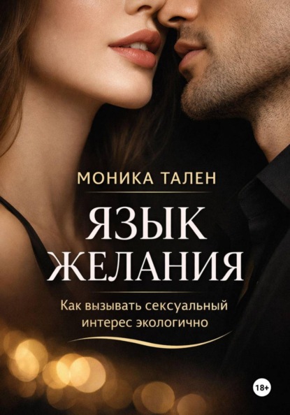 Язык желания. Как вызывать сексуальный интерес экологично