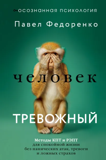 Обложка книги Человек тревожный. Методы КПТ и РЭПТ для спокойной жизни без панических атак, тревоги и ложных страхов, Павел Федоренко