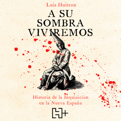 A su sombra viviremos - Historia de la Inquisición en la Nueva España (Completo)