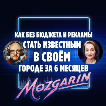Как без бюджета и рекламы стать известным в своём городе за 6 месяцев Ольга Герц | Подкаст Мозгарин