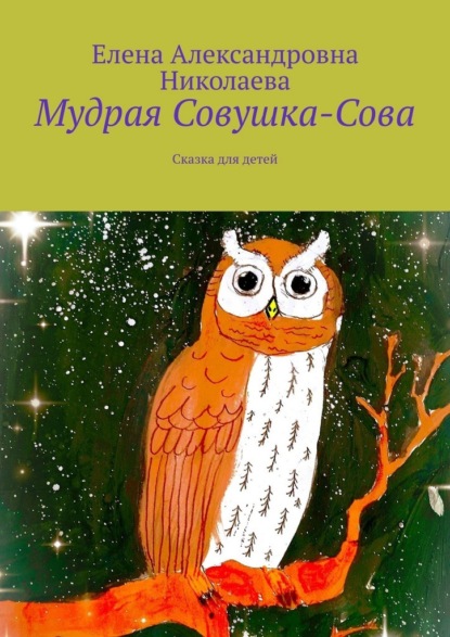 Мудрая Совушка-Сова. Сказка для детей