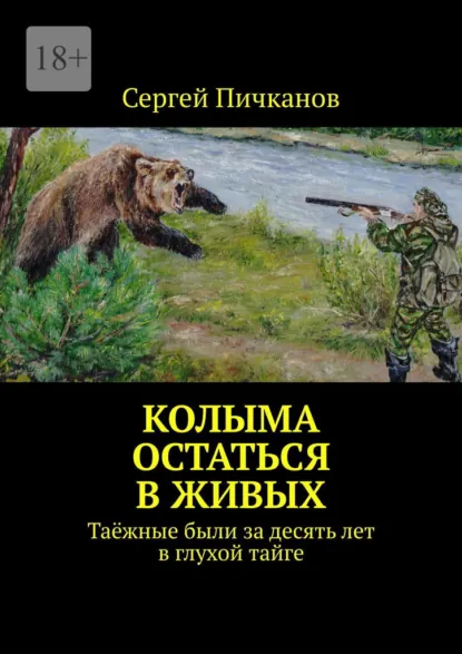 Обложка книги Колыма: остаться в живых. Таёжные были за десять лет в глухой тайге, Сергей Петрович Пичканов
