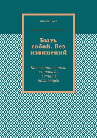Быть собой. Без извинений. Как выйти из роли «хорошей» и стать настоящей