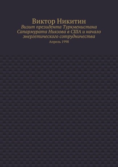 Визит президента Туркменистана Сапармурата Ниязова в США и начало энергетического сотрудничества. Апрель 1998