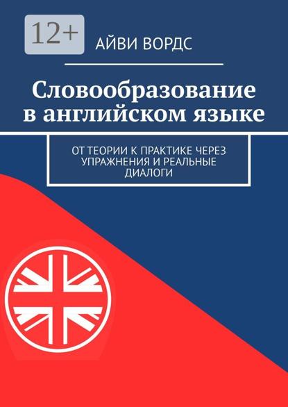 Словообразование в английском языке. От теории к практике через упражнения и реальные диалоги