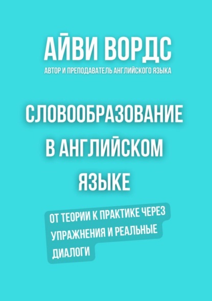 Словообразование в английском языке. От теории к практике через упражнения и реальные диалоги