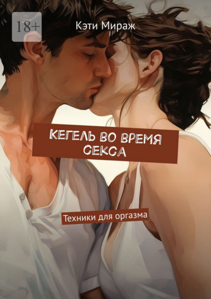 Кегель во время секса. Техники для оргазма