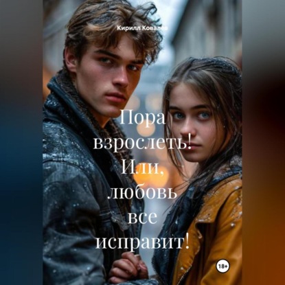 Пора взрослеть! Или, любовь все исправит!