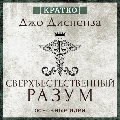 Сверхъестественный разум. Как обычные люди делают невозможное с помощью силы подсознания. Джо Диспенза. Кратко