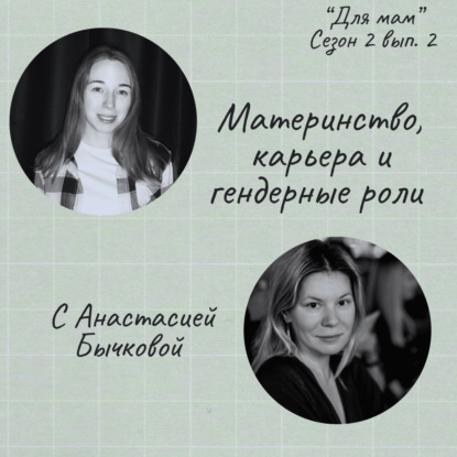 Материнство, карьера и гендерные роли (с Анастасией Бычковой)