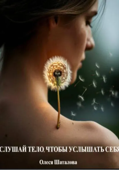 Обложка книги Слушай тело, чтобы услышать себя, Олеся Шаталова