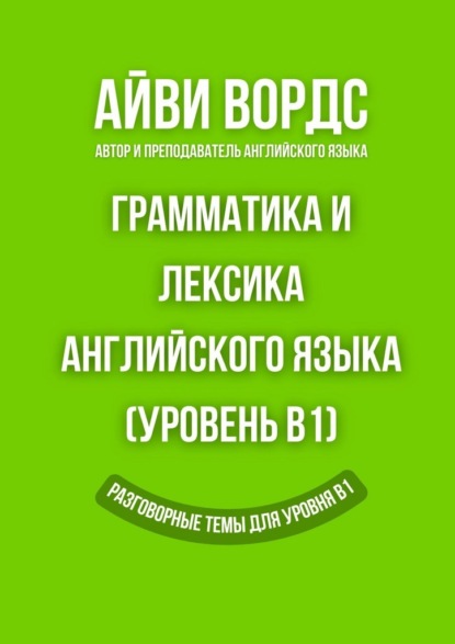 Грамматика и лексика английского языка (Уровень B1). Разговорные темы для уровня B1