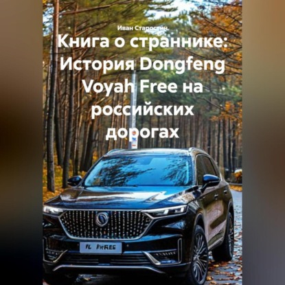 Книга о страннике: История Dongfeng Voyah Free на российских дорогах