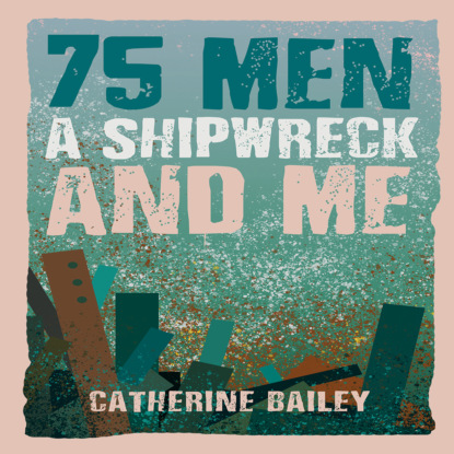 75 Men, A Shipwreck and Me (Unabridged)