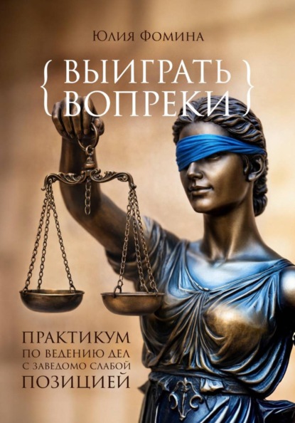 ВЫИГРАТЬ ВОПРЕКИ: практикум ведения дел с заведомо слабой позицией