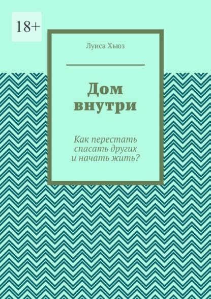 Дом внутри. Как перестать спасать других и начать жить?