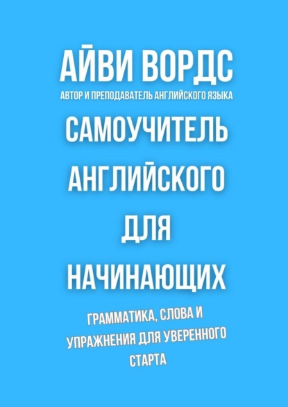 

Самоучитель английского для начинающих. Грамматика, слова и упражнения для уверенного старта