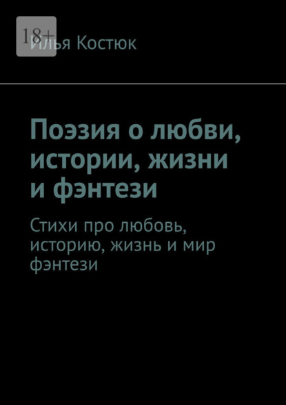 Илья Костюк Поэзия о любви, истории, жизни и фэнтези. Стихи про любовь, историю, жизнь и мир фэнтези