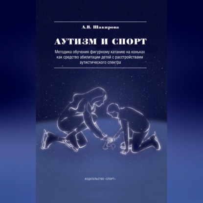 Аутизм и спорт. Методика обучения фигурному катанию на коньках как средство абилитации детей с расстройствами аутистического спектра