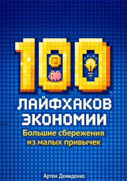 

100 лайфхаков экономии: Большие сбережения из малых привычек